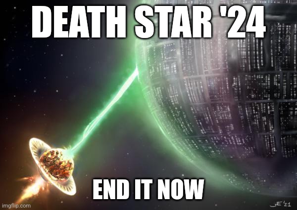 Death Star '24 | DEATH STAR '24; END IT NOW | image tagged in death star,star wars,doomed | made w/ Imgflip meme maker