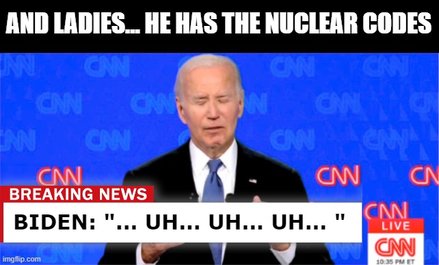 Elderly Genocidal Joe | AND LADIES... HE HAS THE NUCLEAR CODES; BIDEN: "... UH... UH... UH... " | image tagged in genocide joe,genocide,biden,joe biden,debate,memory | made w/ Imgflip meme maker