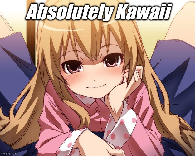 Kawaii | Absolutely Kawaii | image tagged in kawaii | made w/ Imgflip meme maker