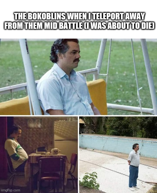 Bokoblins | THE BOKOBLINS WHEN I TELEPORT AWAY FROM THEM MID BATTLE (I WAS ABOUT TO DIE) | image tagged in memes,sad pablo escobar | made w/ Imgflip meme maker