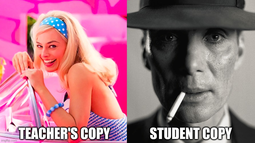 Barbie vs Oppenheimer | TEACHER'S COPY STUDENT COPY | image tagged in barbie vs oppenheimer | made w/ Imgflip meme maker