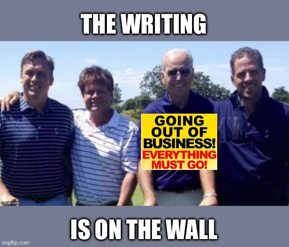 The Big Guy is going out of business. | THE WRITING; IS ON THE WALL | image tagged in biden,big guy,hunter,10 percent,sale,going out of business | made w/ Imgflip meme maker