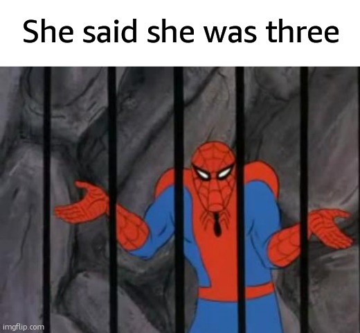 spiderman jail | She said she was three | image tagged in spiderman jail | made w/ Imgflip meme maker