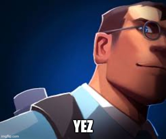 Blue Medic | YEZ | image tagged in blue medic | made w/ Imgflip meme maker