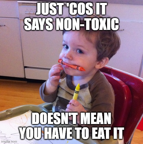 Non-toxic | JUST 'COS IT SAYS NON-TOXIC; DOESN'T MEAN YOU HAVE TO EAT IT | image tagged in eating crayons,parenting,toddlers,crayola | made w/ Imgflip meme maker