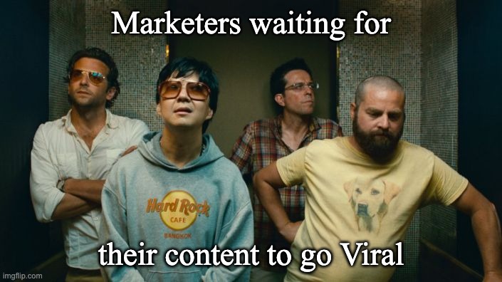 Marketing Meme- Chirag Sharma | Marketers waiting for; their content to go Viral | image tagged in hangover crew | made w/ Imgflip meme maker