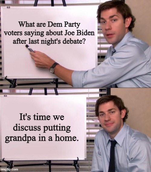 Nothing but the facts. | What are Dem Party voters saying about Joe Biden after last night's debate? It's time we discuss putting grandpa in a home. | image tagged in presidential race,memes,custom template | made w/ Imgflip meme maker