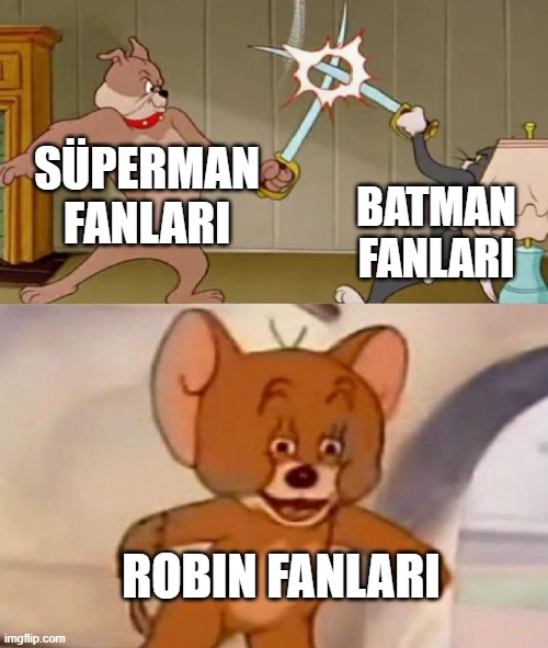 batman | SÜPERMAN FANLARI; BATMAN FANLARI; ROBIN FANLARI | image tagged in tom and jerry swordfight | made w/ Imgflip meme maker