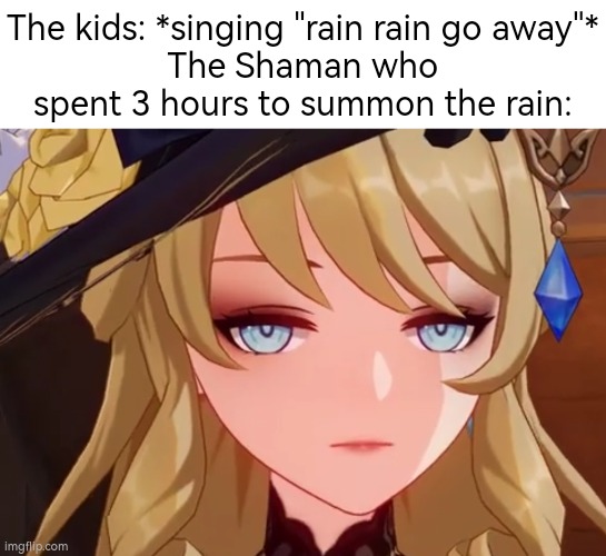 All the Shaman's hard work was for nothing. | The kids: *singing "rain rain go away"*
The Shaman who spent 3 hours to summon the rain: | image tagged in funny,shaman,rain | made w/ Imgflip meme maker