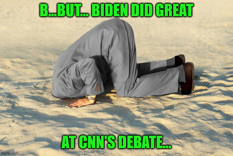 head in sand | B...BUT... BIDEN DID GREAT AT CNN'S DEBATE... | image tagged in head in sand | made w/ Imgflip meme maker