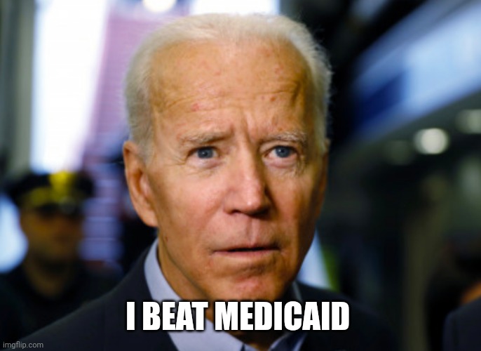 Joe Biden confused | I BEAT MEDICAID | image tagged in joe biden confused | made w/ Imgflip meme maker