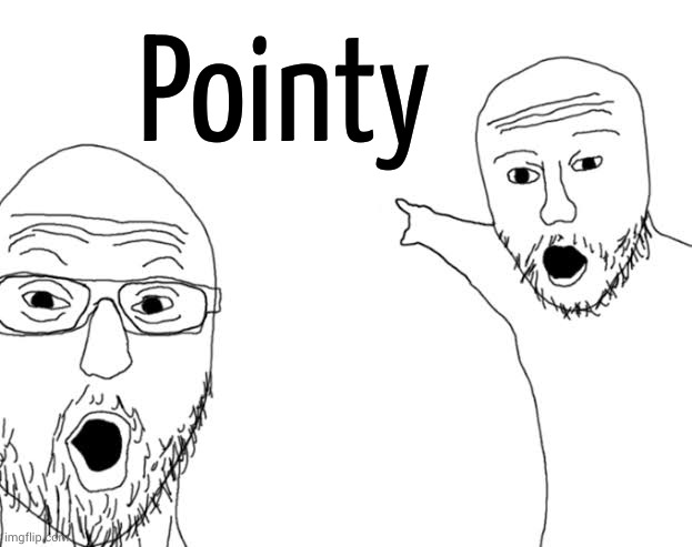 Soyjak pointig | Pointy | image tagged in soyjak pointig | made w/ Imgflip meme maker