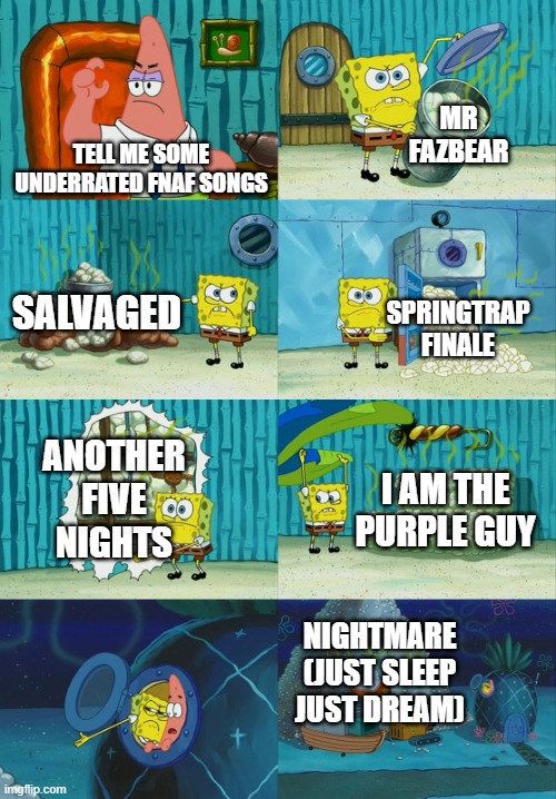 FNAF songs I believe deserve some more attention | MR FAZBEAR; TELL ME SOME UNDERRATED FNAF SONGS; SALVAGED; SPRINGTRAP FINALE; ANOTHER FIVE NIGHTS; I AM THE PURPLE GUY; NIGHTMARE (JUST SLEEP JUST DREAM) | image tagged in spongebob diapers meme,memes,fnaf,songs | made w/ Imgflip meme maker