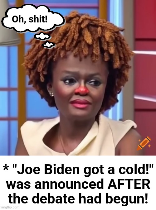 Oh, shit! * "Joe Biden got a cold!"
was announced AFTER
the debate had begun! | made w/ Imgflip meme maker