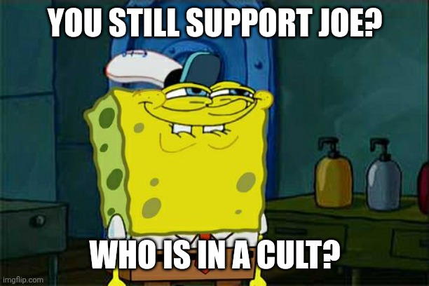 If you aren't talking replacement or 25th amendment today | YOU STILL SUPPORT JOE? WHO IS IN A CULT? | image tagged in memes,don't you squidward,joe biden,debate,cult | made w/ Imgflip meme maker