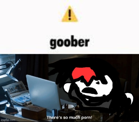 image tagged in warning goober,goober | made w/ Imgflip meme maker