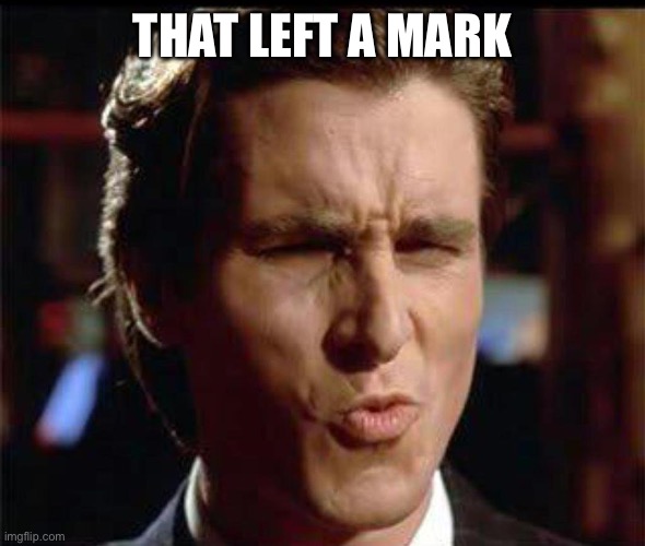 Christian Bale Ooh | THAT LEFT A MARK | image tagged in christian bale ooh | made w/ Imgflip meme maker