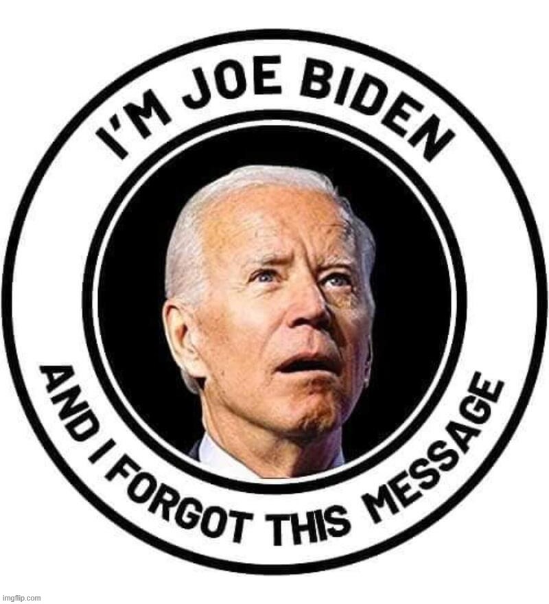 I'm Joe Biden and I forgot this message.