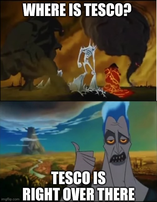 Hades Olympus direction | WHERE IS TESCO? TESCO IS RIGHT OVER THERE | image tagged in hades olympus direction | made w/ Imgflip meme maker