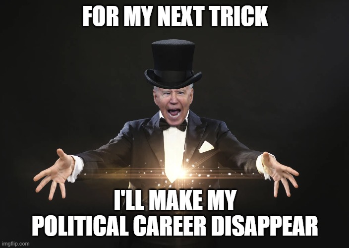 FOR MY NEXT TRICK I'LL MAKE MY POLITICAL CAREER DISAPPEAR | made w/ Imgflip meme maker