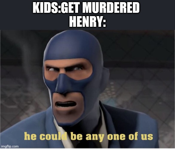The man in the blue nikes looks sus | KIDS:GET MURDERED 
HENRY: | image tagged in he could be anyone of us | made w/ Imgflip meme maker