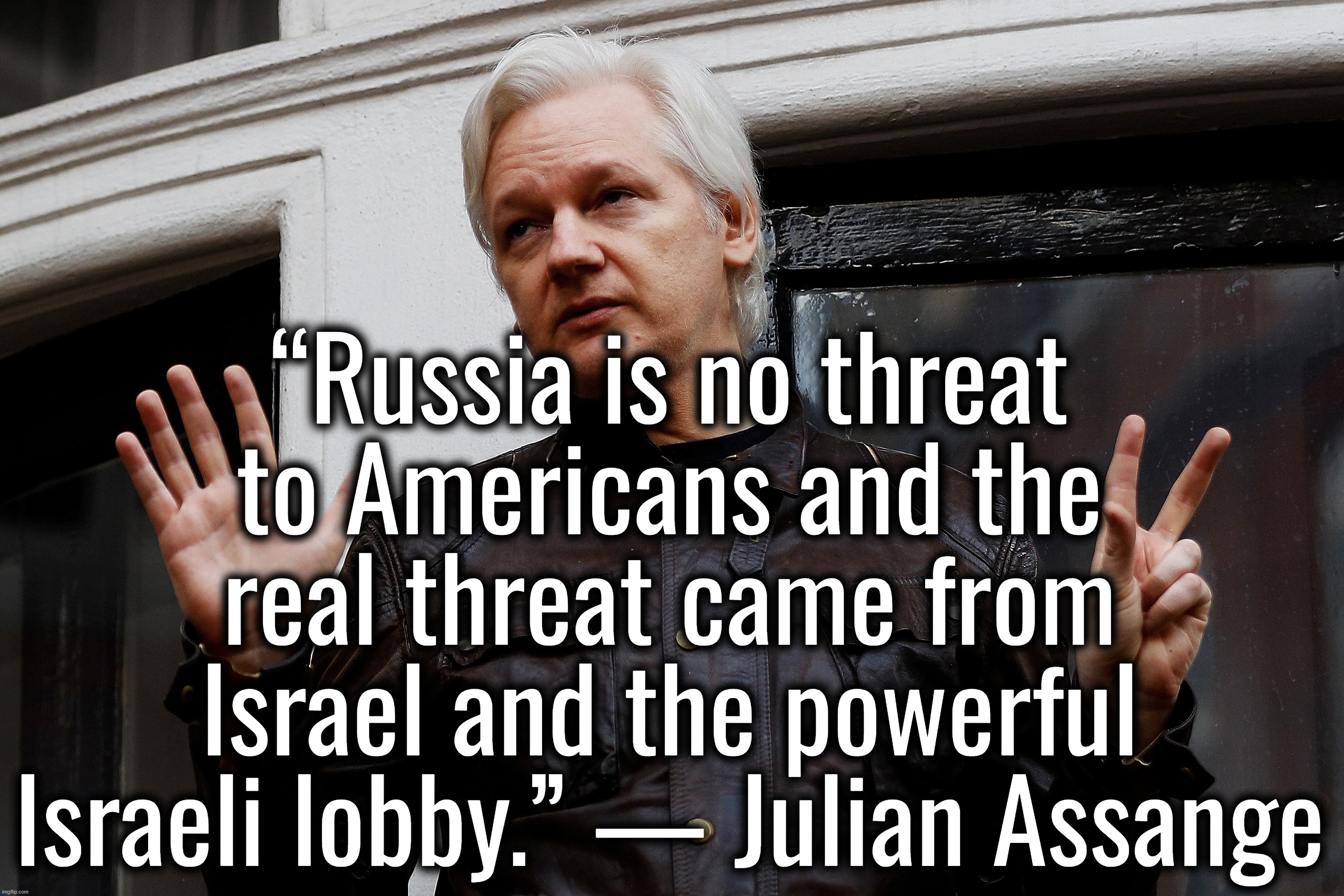 “It's a rigged system.” — Donald Trump | “Russia is no threat to Americans and the real threat came from Israel and the powerful Israeli lobby.” — Julian Assange | image tagged in julian assange,israel,palestine,russia,ukraine | made w/ Imgflip meme maker