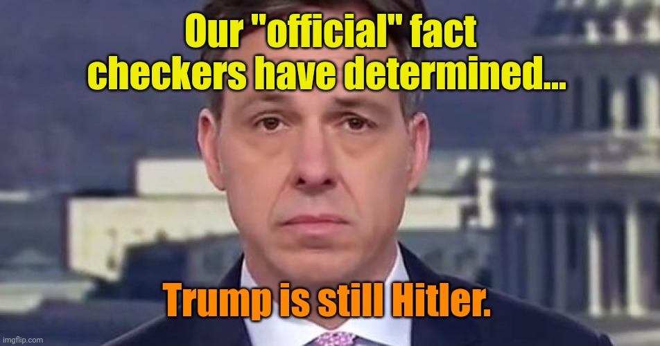 Jake Tapper | Our "official" fact checkers have determined... Trump is still Hitler. | image tagged in jake tapper | made w/ Imgflip meme maker