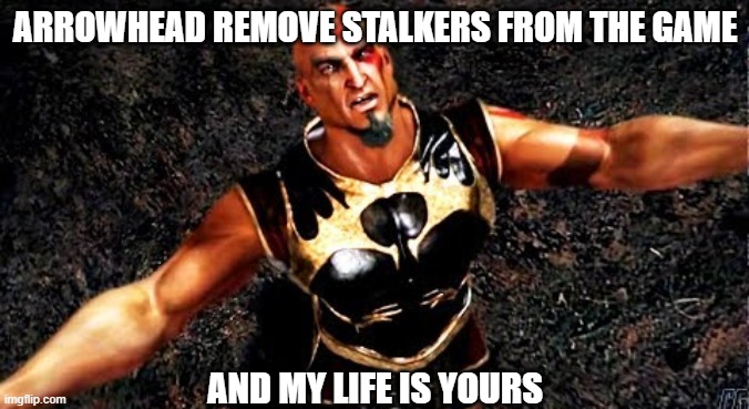 [This Meme Has Been Approved By The Ministry Of Truth] | ARROWHEAD REMOVE STALKERS FROM THE GAME; AND MY LIFE IS YOURS | image tagged in ares | made w/ Imgflip meme maker