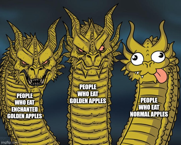 Three-headed Dragon | PEOPLE WHO EAT GOLDEN APPLES; PEOPLE WHO EAT ENCHANTED GOLDEN APPLES; PEOPLE WHO EAT NORMAL APPLES | image tagged in three-headed dragon | made w/ Imgflip meme maker