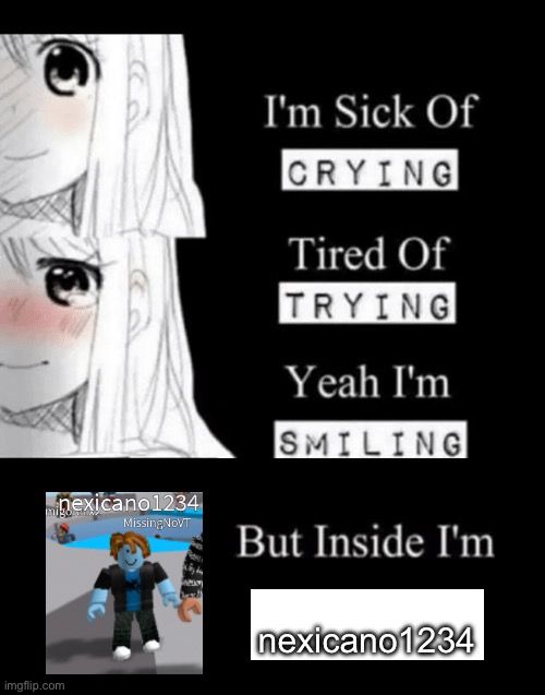 I'm Sick Of Crying | nexicano1234 | image tagged in i'm sick of crying | made w/ Imgflip meme maker