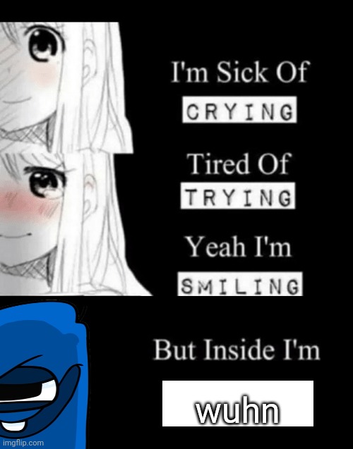 I'm Sick Of Crying | wuhn | image tagged in i'm sick of crying | made w/ Imgflip meme maker