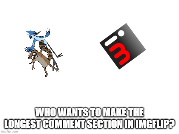 im literally serious | WHO WANTS TO MAKE THE LONGEST COMMENT SECTION IN IMGFLIP? | image tagged in comments,comment section | made w/ Imgflip meme maker