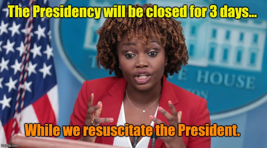 KJP | The Presidency will be closed for 3 days... While we resuscitate the President. | image tagged in kjp | made w/ Imgflip meme maker