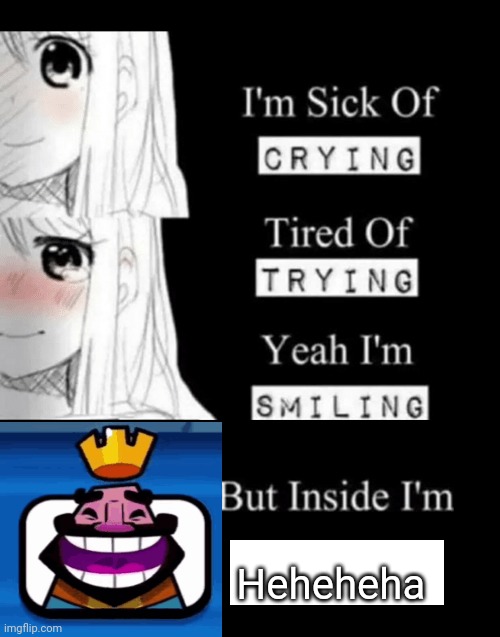 I'm Sick Of Crying | Heheheha | image tagged in i'm sick of crying | made w/ Imgflip meme maker
