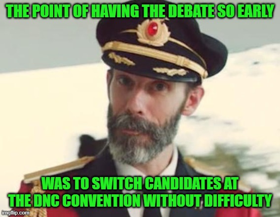 Captain Obvious | THE POINT OF HAVING THE DEBATE SO EARLY WAS TO SWITCH CANDIDATES AT THE DNC CONVENTION WITHOUT DIFFICULTY | image tagged in captain obvious | made w/ Imgflip meme maker
