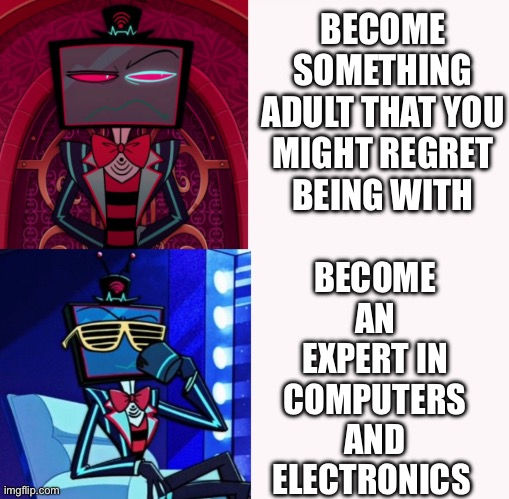 My first Recreating a popular meme | BECOME SOMETHING ADULT THAT YOU MIGHT REGRET BEING WITH; BECOME AN EXPERT IN COMPUTERS AND ELECTRONICS | image tagged in hotline bling hazbin hotel vox version | made w/ Imgflip meme maker