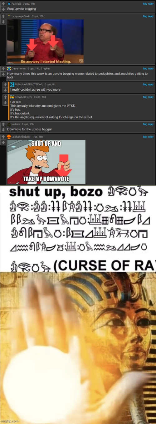Yep, I pissed every fun stream user off | image tagged in curse of ra | made w/ Imgflip meme maker