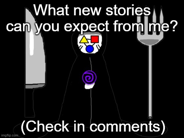 Also, rp? | What new stories can you expect from me? (Check in comments) | image tagged in opt lore | made w/ Imgflip meme maker