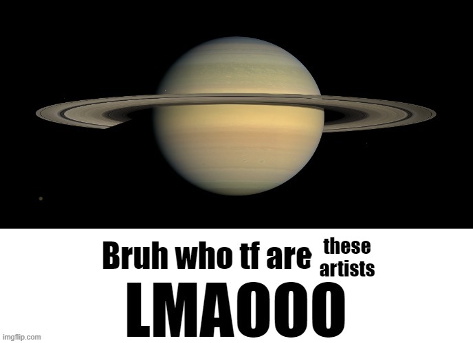 Bruh who tf are you LMAOOO | these artists | image tagged in bruh who tf are you lmaooo | made w/ Imgflip meme maker
