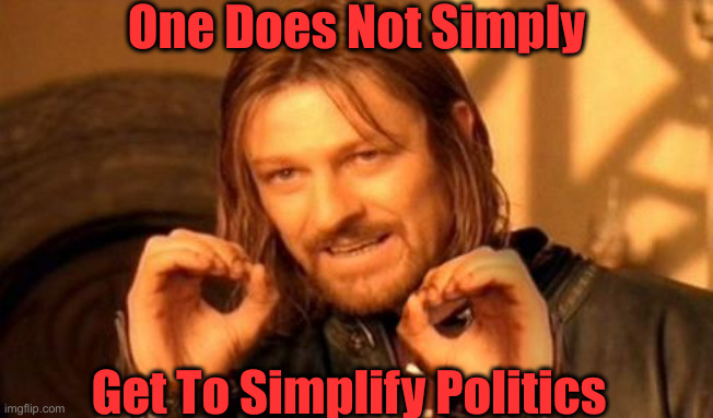 Simply ? | One Does Not Simply Get To Simplify Politics | image tagged in one does not simply,political meme,politics,funny memes,funny | made w/ Imgflip meme maker