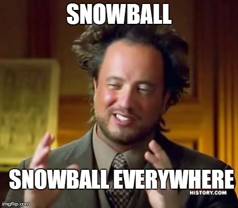 Ancient Aliens Meme | SNOWBALL SNOWBALL EVERYWHERE | image tagged in memes,ancient aliens | made w/ Imgflip meme maker