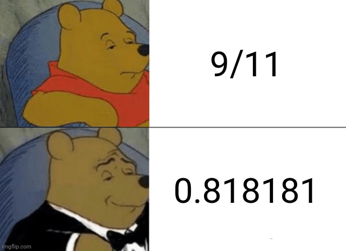 Purification | 9/11; 0.818181 | image tagged in memes,tuxedo winnie the pooh | made w/ Imgflip meme maker