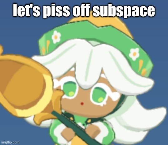 chamomile cokkieoir | let's piss off subspace | image tagged in chamomile cokkieoir | made w/ Imgflip meme maker