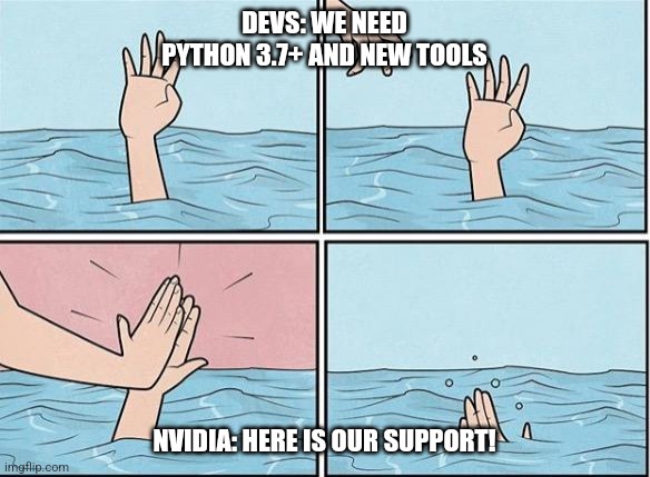 Sinking Hand | DEVS: WE NEED PYTHON 3.7+ AND NEW TOOLS; NVIDIA: HERE IS OUR SUPPORT! | image tagged in sinking hand | made w/ Imgflip meme maker