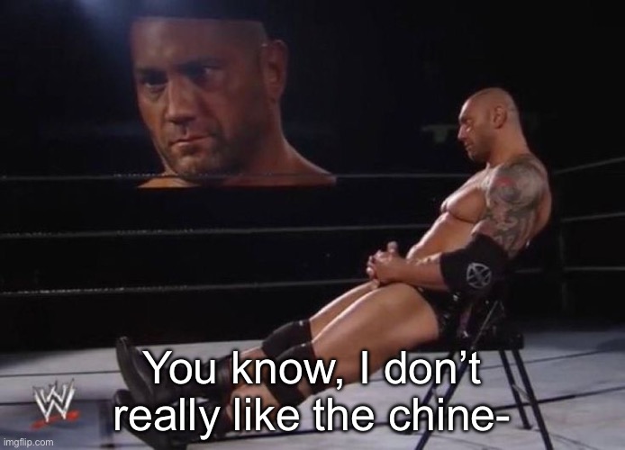 Me fr | You know, I don’t really like the chine- | image tagged in me fr | made w/ Imgflip meme maker