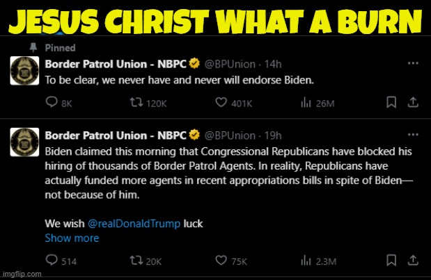 Border Patrol Fact Checks President Live | JESUS CHRIST WHAT A BURN | image tagged in border,secure the border,illegal immigration,maga,make america great again,fjb | made w/ Imgflip meme maker