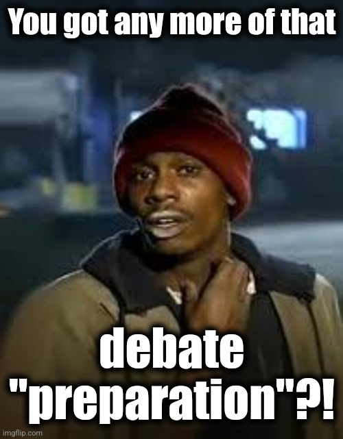 It didn't work so well for the debate, but it's still highly recreational! | You got any more of that; debate "preparation"?! | image tagged in you got any more,memes,debate,preparation,cocaine,joe biden | made w/ Imgflip meme maker