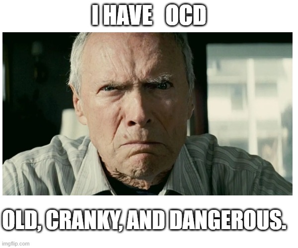 OCD | I HAVE   OCD; OLD, CRANKY, AND DANGEROUS. | image tagged in old | made w/ Imgflip meme maker