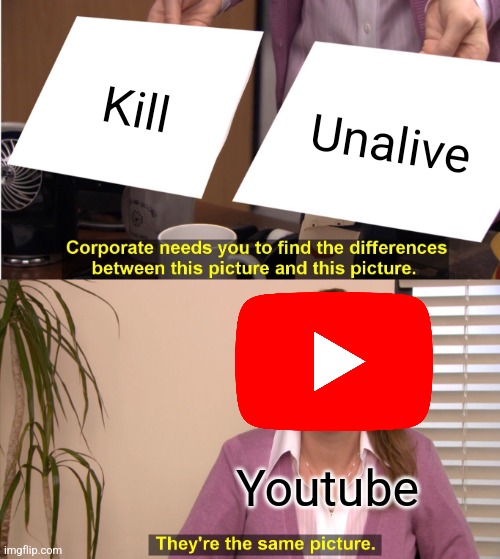 Youtube be like: | Kill; Unalive; Youtube | image tagged in memes,youtube | made w/ Imgflip meme maker