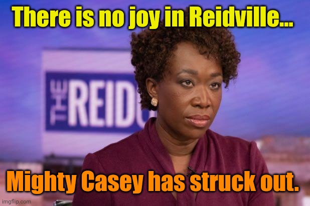 Joy Reid | There is no joy in Reidville... Mighty Casey has struck out. | image tagged in joy reid | made w/ Imgflip meme maker